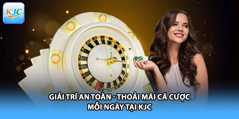 Giải trí an toàn - Thoải mái cá cược mỗi ngày tại KJC