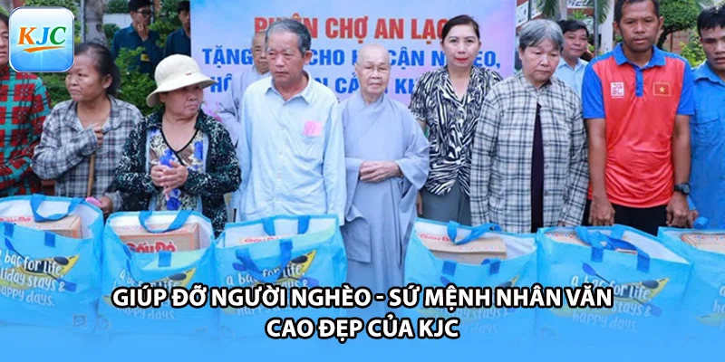 Giúp Đỡ Người Nghèo - Sứ Mệnh Nhân Văn Cao Đẹp Của KJC