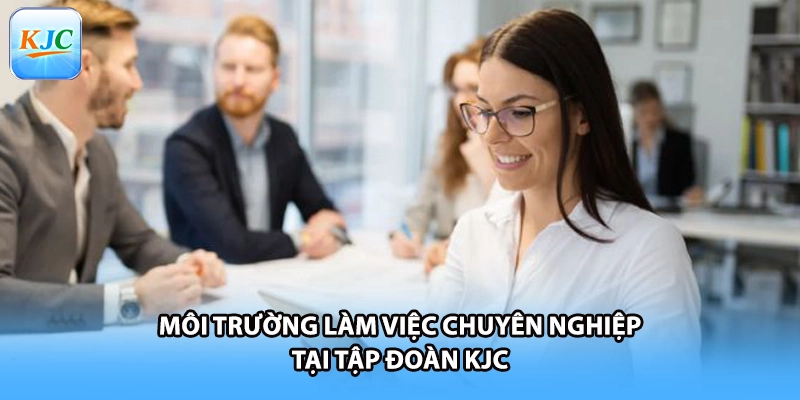 Môi trường làm việc chuyên nghiệp tại tập đoàn KJC