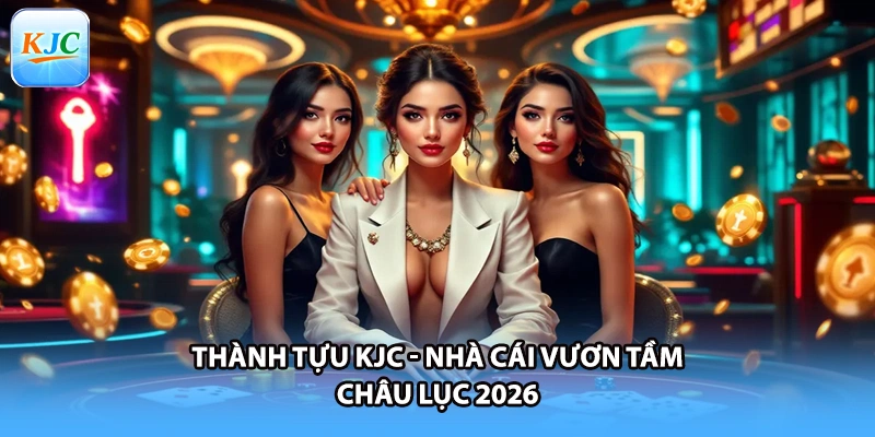Thành tựu KJC - Nhà cái vươn tầm châu lục 2026