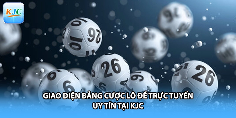 Giao diện bảng cược lô đề trực tuyến uy tín tại KJC