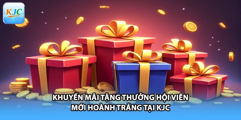 Khuyến mãi tặng thưởng hội viên mới hoành tráng tại KJC