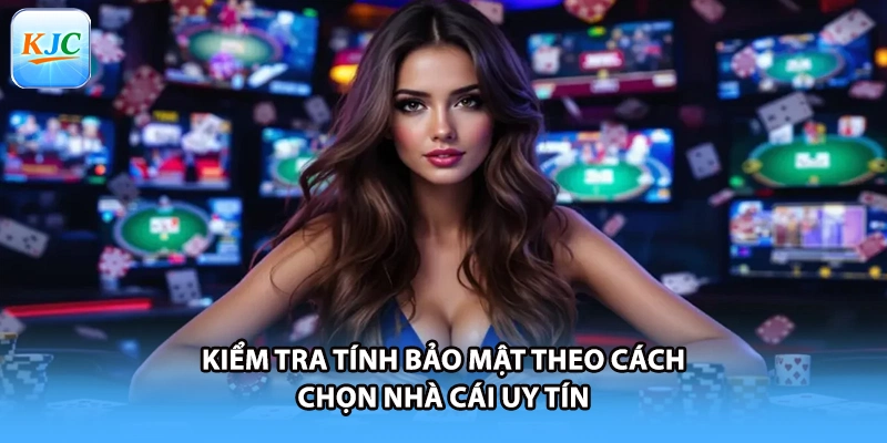 Kiểm tra tính bảo mật theo cách chọn nhà cái uy tín
