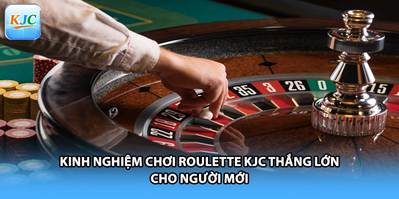 Kinh Nghiệm Chơi Roulette KJC Thắng Lớn Cho Người Mới