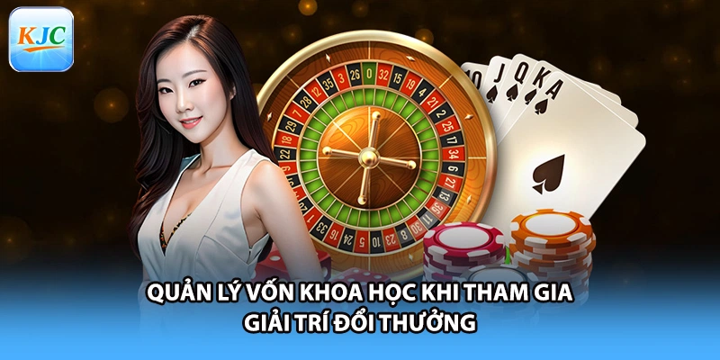 Quản lý vốn khoa học khi tham gia giải trí đổi thưởng