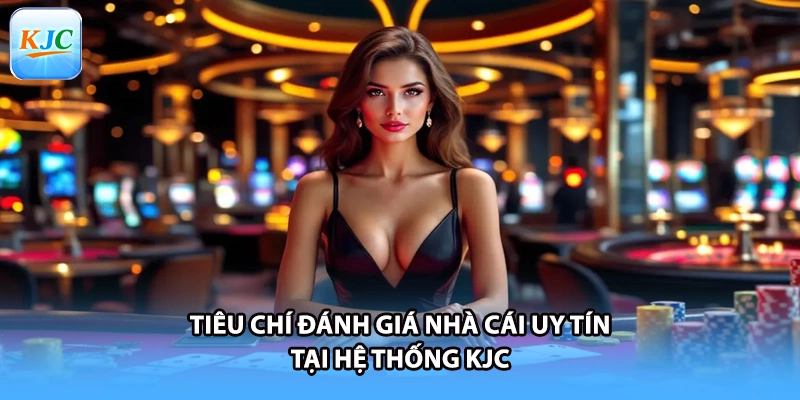 Tiêu chí đánh giá nhà cái uy tín tại hệ thống KJC