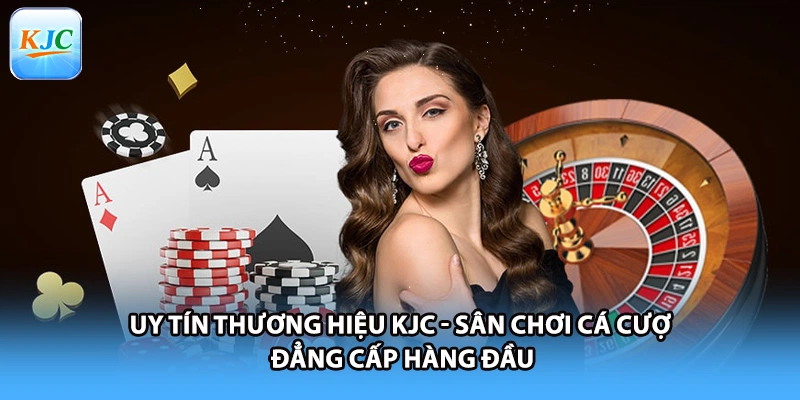 Uy Tín Thương Hiệu KJC - Sân Chơi Cá Cược Đẳng Cấp Hàng Đầu